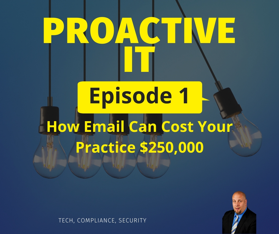 ProactiveIT Ep 1 How Email Can Cost Your Practice $250,000