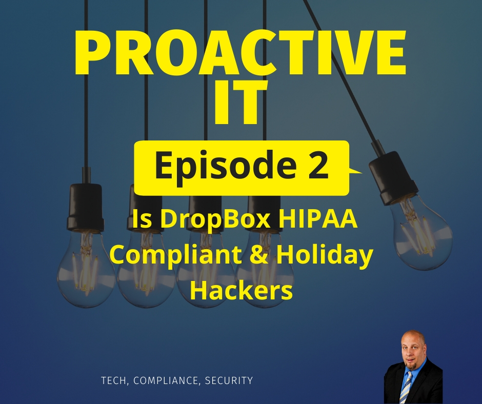 ProactiveIT Ep 2 Is DropBox HIPAA Compliant & Holiday Hackers FB
