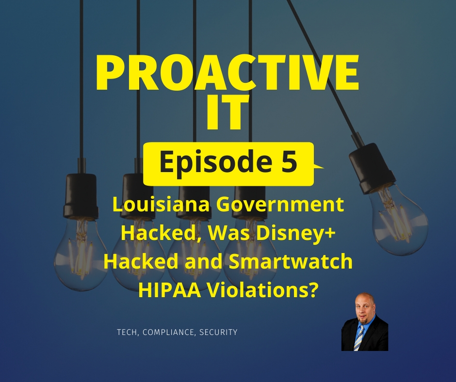 EP5 ProactiveIT Podcast Louisiana Government Hacked Was Disney+ Hacked and Smartwatch HIPAA Breach