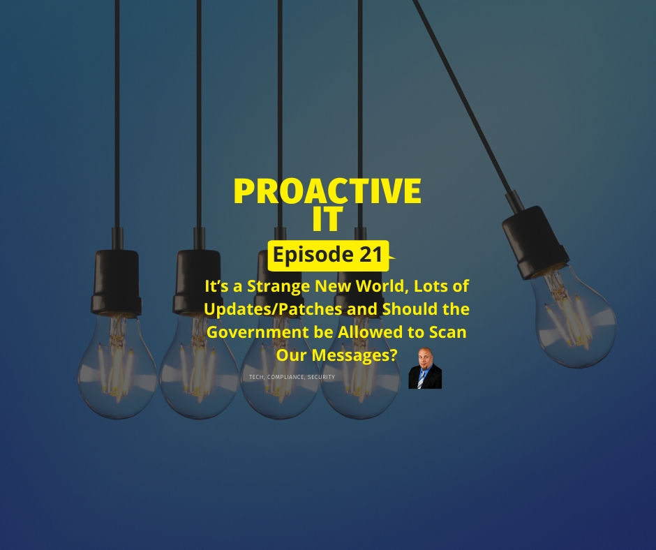 ProactiveIT Podcast Episode 21Its a Strange New World, Lots of Updates Patches and Should the Government be Allowed to Scan Our Messages FB